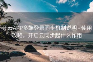开云APP多端登录同步机制说明 - 使用攻略，开启云同步起什么作用