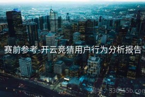 赛前参考-开云竞猜用户行为分析报告