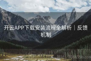 开云APP下载安装流程全解析｜反馈机制