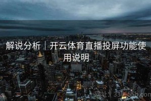 解说分析｜开云体育直播投屏功能使用说明