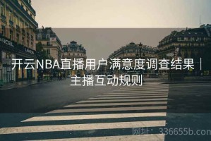 开云NBA直播用户满意度调查结果｜主播互动规则