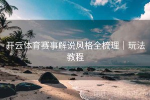 开云体育赛事解说风格全梳理｜玩法教程