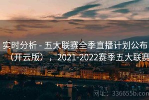 实时分析 - 五大联赛全季直播计划公布（开云版），2021-2022赛季五大联赛