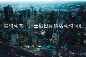 实时动态｜开云每日竞猜活动时间汇总