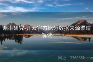 赔率研究-开云官方比分数据来源渠道解读