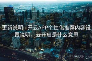 更新说明 - 开云APP个性化推荐内容设置说明，云开启是什么意思