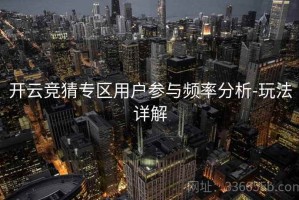 开云竞猜专区用户参与频率分析-玩法详解