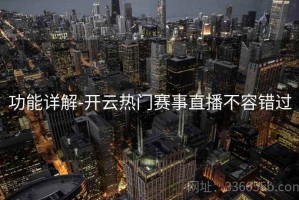 功能详解-开云热门赛事直播不容错过