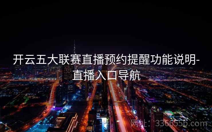 开云五大联赛直播预约提醒功能说明-直播入口导航