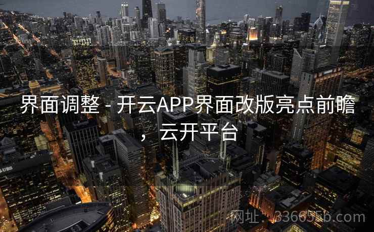 界面调整 - 开云APP界面改版亮点前瞻，云开平台