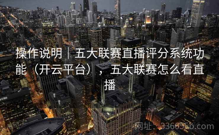 操作说明｜五大联赛直播评分系统功能（开云平台），五大联赛怎么看直播