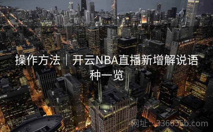 操作方法|开云NBA直播新增解说语种一览 操作方法|开云NBA直播新增解说语种一览