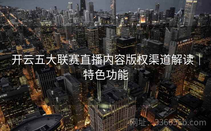 开云五大联赛直播内容版权渠道解读｜特色功能