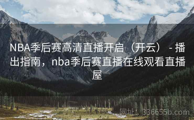 NBA季后赛高清直播开启(开云) - 播出指南,nba季后赛直播在线观看直播屋 NBA季后赛高清直播开启(开云) - 播出指南,nba季后赛直播在线观看直播屋