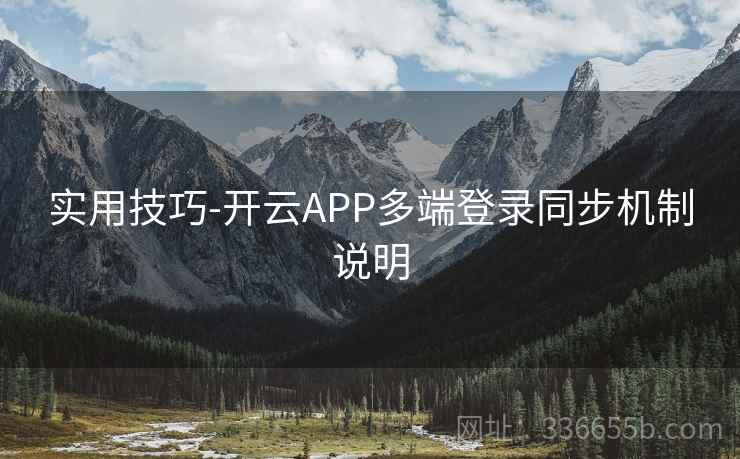 实用技巧-开云APP多端登录同步机制说明 实用技巧-开云APP多端登录同步机制说明