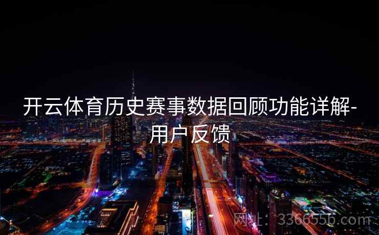 开云体育历史赛事数据回顾功能详解-用户反馈